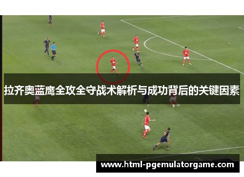 拉齐奥蓝鹰全攻全守战术解析与成功背后的关键因素