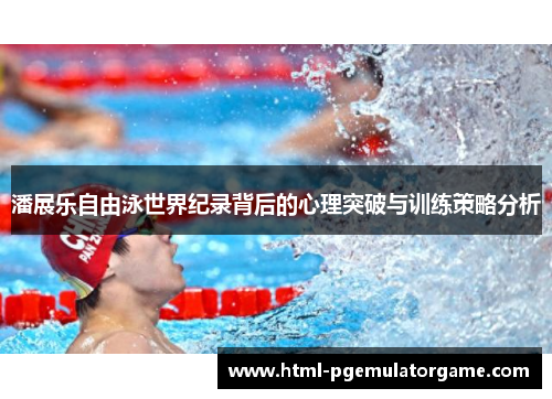 潘展乐自由泳世界纪录背后的心理突破与训练策略分析