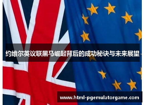 约维尔英议联黑马崛起背后的成功秘诀与未来展望