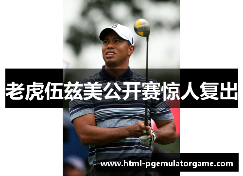 老虎伍兹美公开赛惊人复出